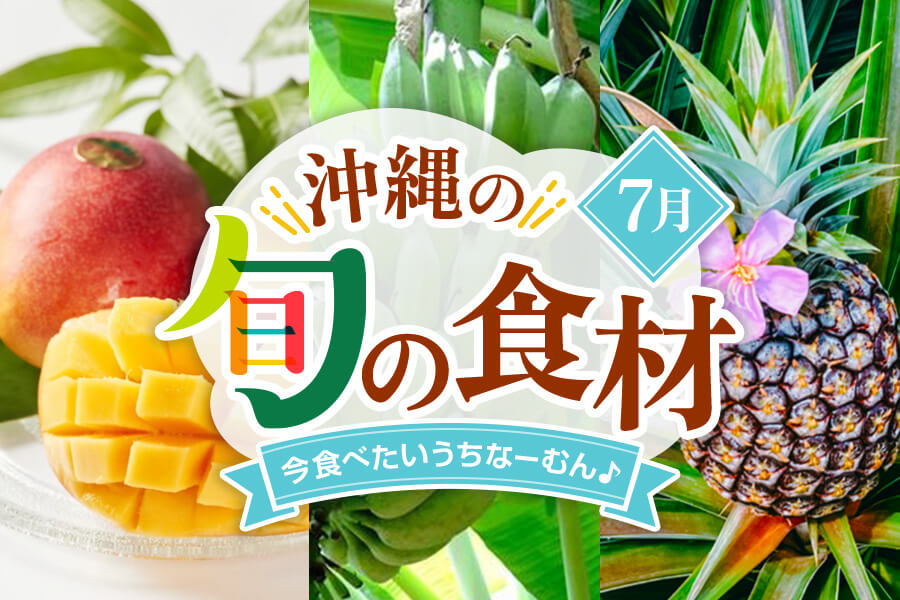 【7月】今、美味しい！沖縄県民に食べてほしい旬の県産品（まーさむん）